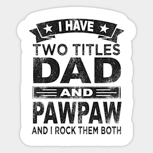 fathers day i have two titles dad and pawpaw Sticker